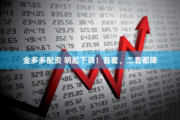 金多多配资 明起下调！首套、二套都降
