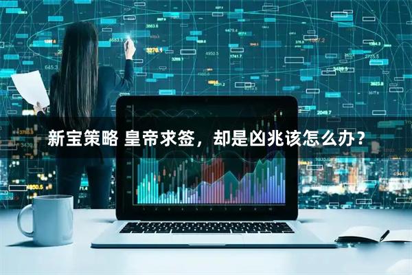 新宝策略 皇帝求签,却是凶兆该怎么办?