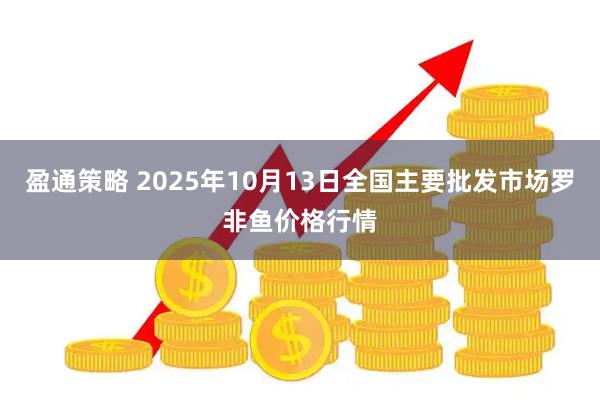 盈通策略 2025年10月13日全国主要批发市场罗非鱼价格行情