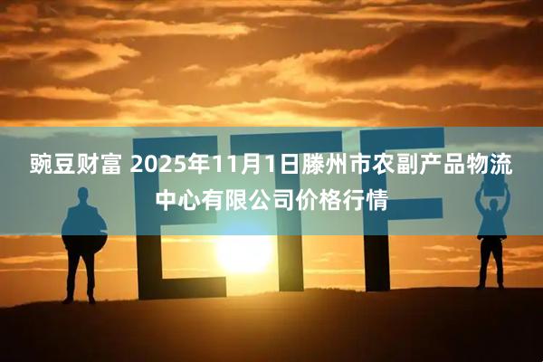 豌豆财富 2025年11月1日滕州市农副产品物流中心有限公司价格行情