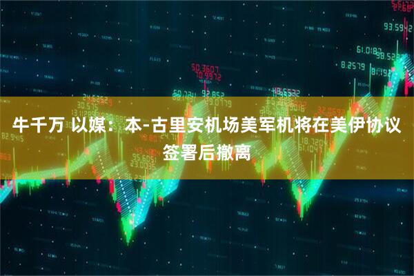 牛千万 以媒:本-古里安机场美军机将在美伊协议签署后撤离